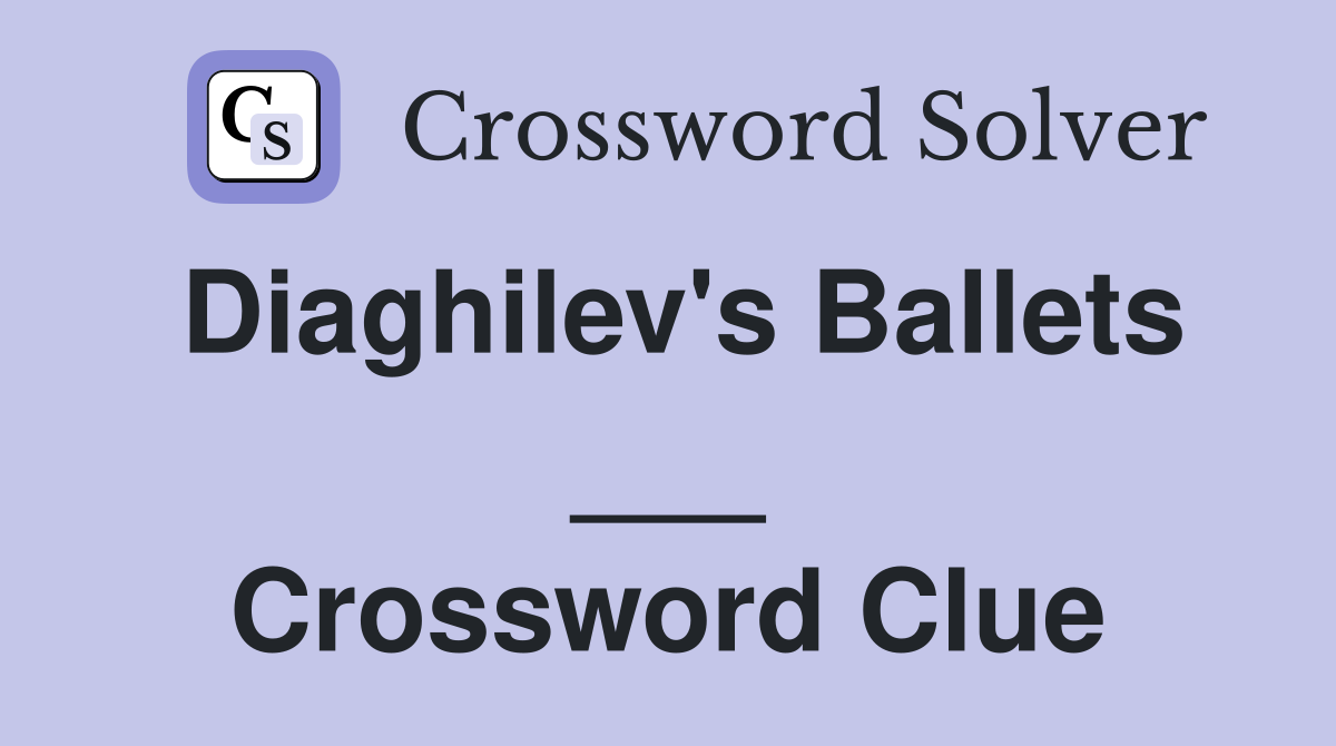 Diaghilev's Ballets ___ Crossword Clue