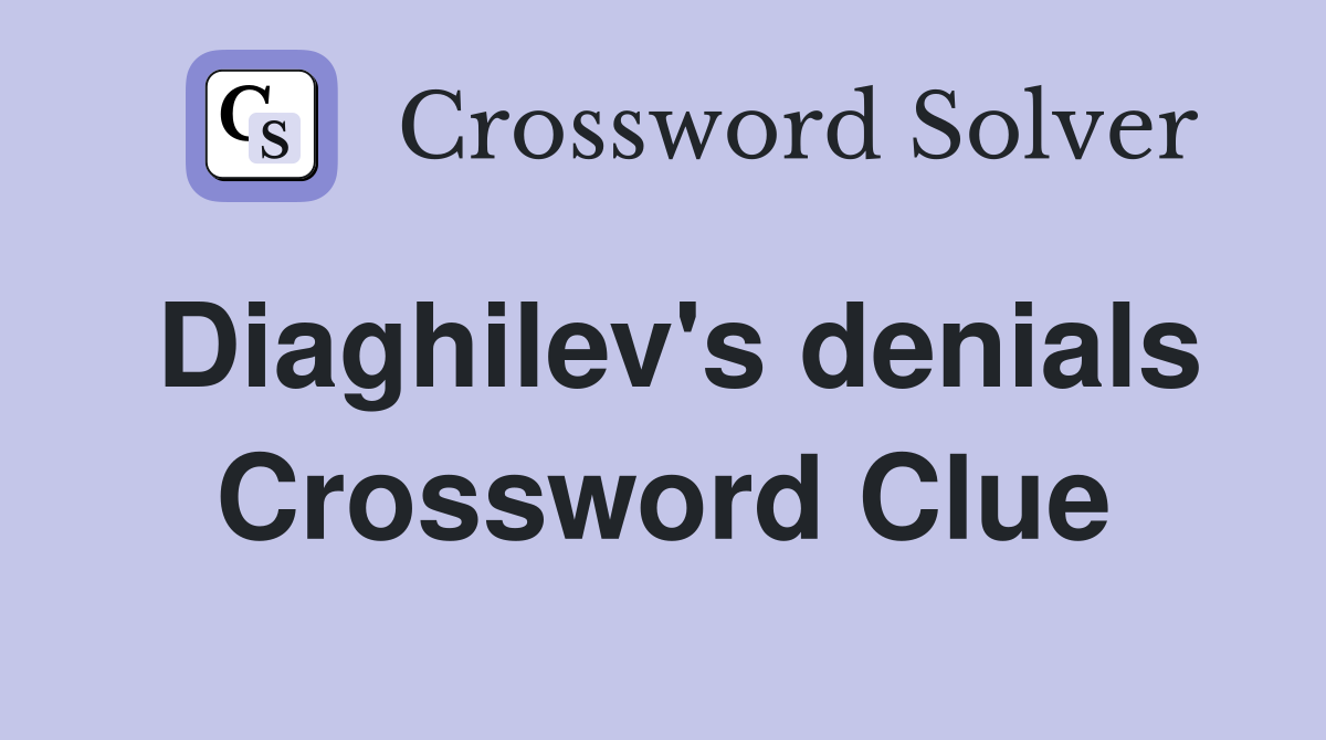 Diaghilev's denials Crossword Clue