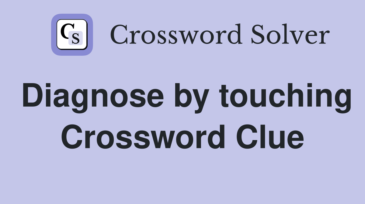 Diagnose by touching Crossword Clue