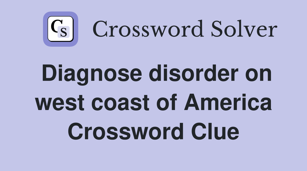 Diagnose disorder on west coast of America Crossword Clue