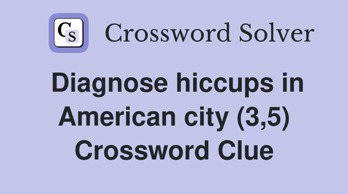 Diagnose hiccups in American city (3,5) Crossword Clue