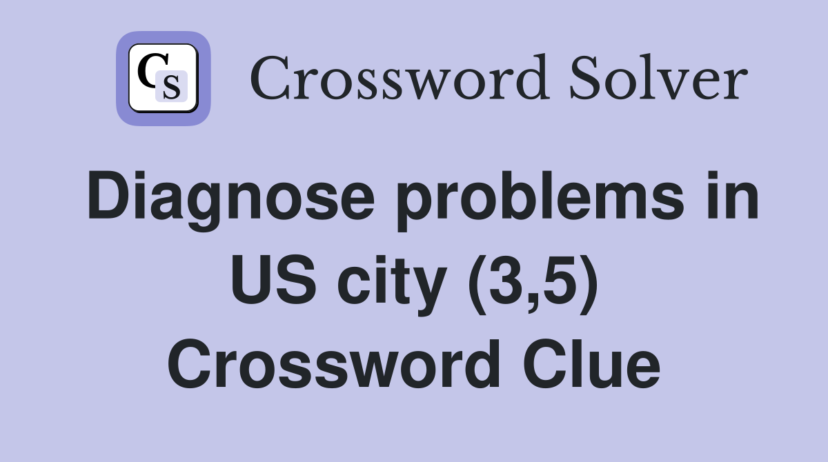 Diagnose problems in US city (3,5) Crossword Clue