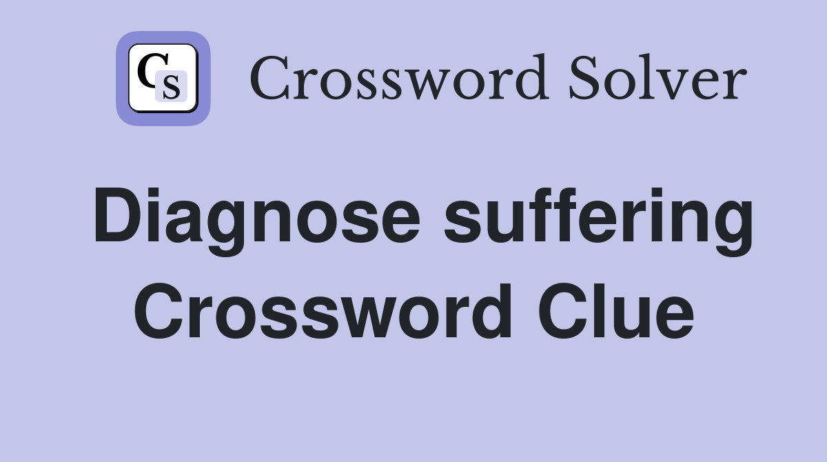 Diagnose suffering Crossword Clue