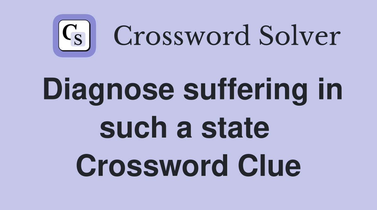 Diagnose suffering in such a state  Crossword Clue