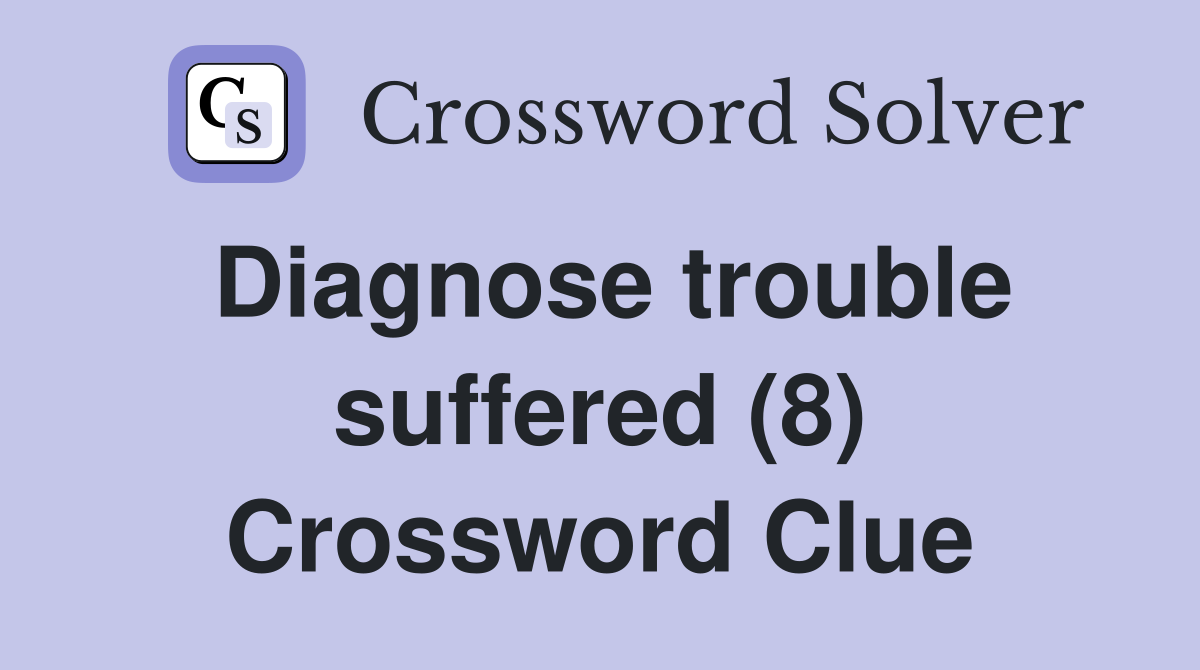 Diagnose trouble suffered (8) Crossword Clue