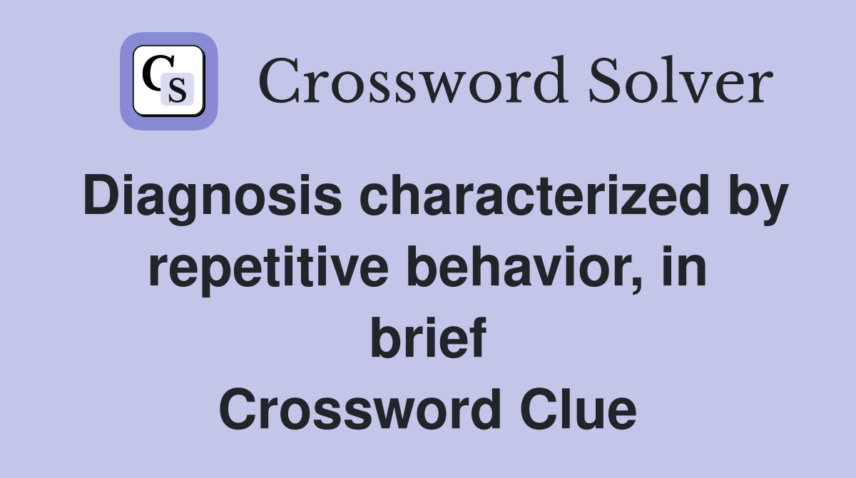 Diagnosis characterized by repetitive behavior, in brief Crossword Clue