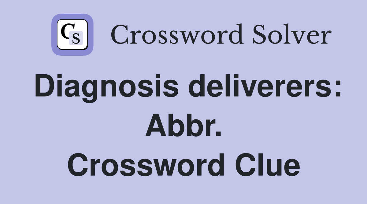 Diagnosis deliverers: Abbr. Crossword Clue