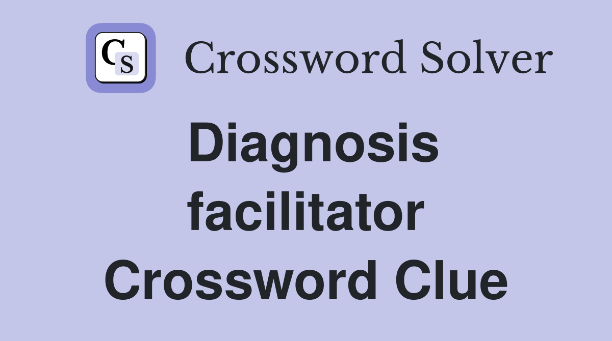 Diagnosis facilitator Crossword Clue