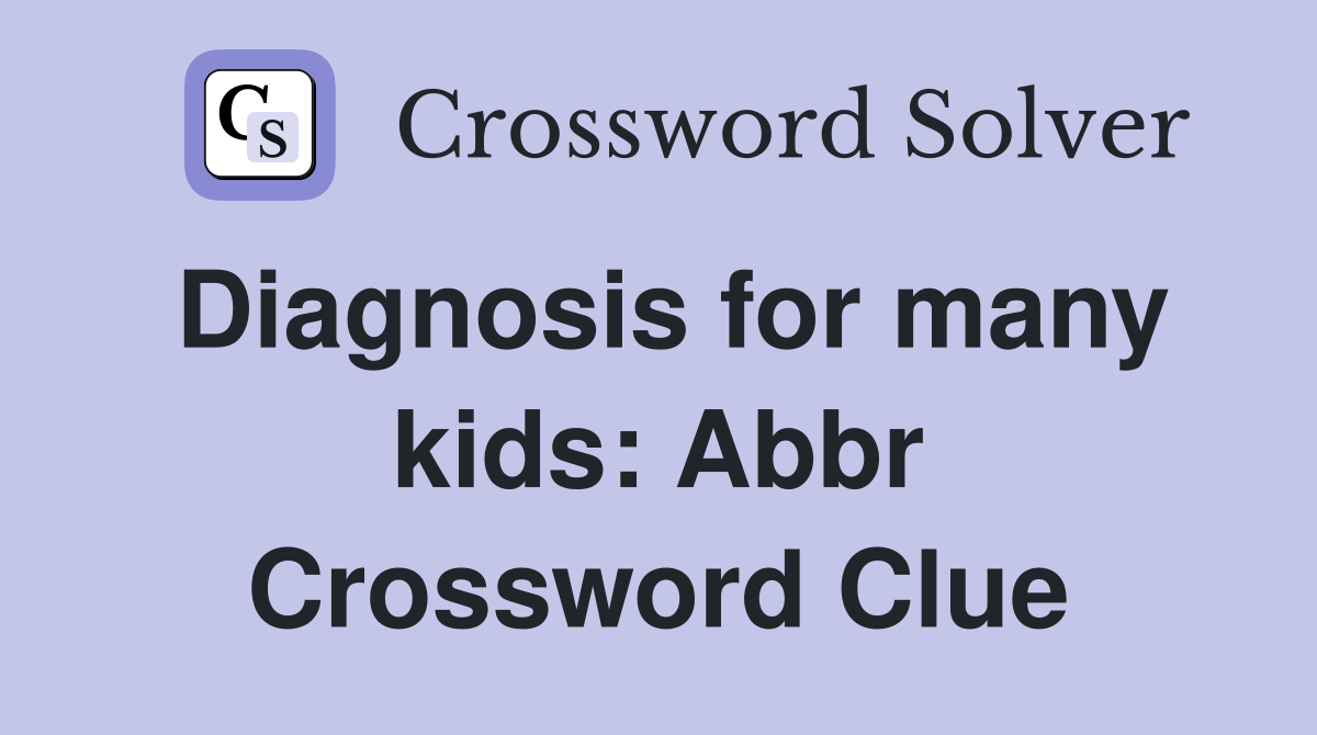 Diagnosis for many kids: Abbr Crossword Clue