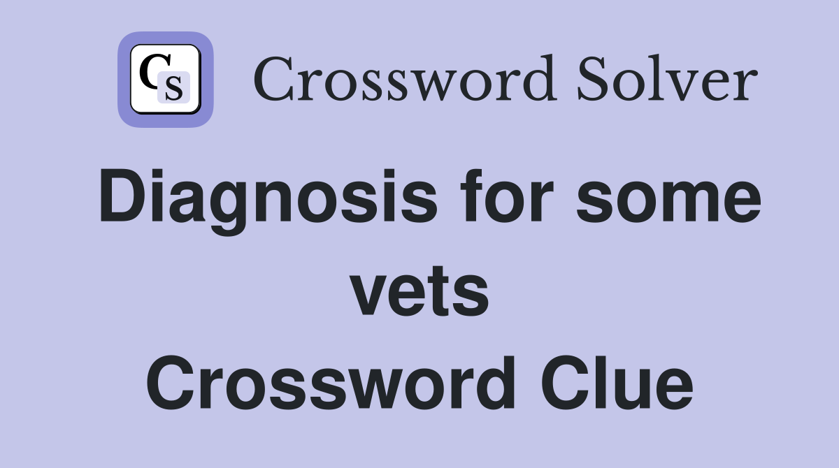 Diagnosis for some vets Crossword Clue