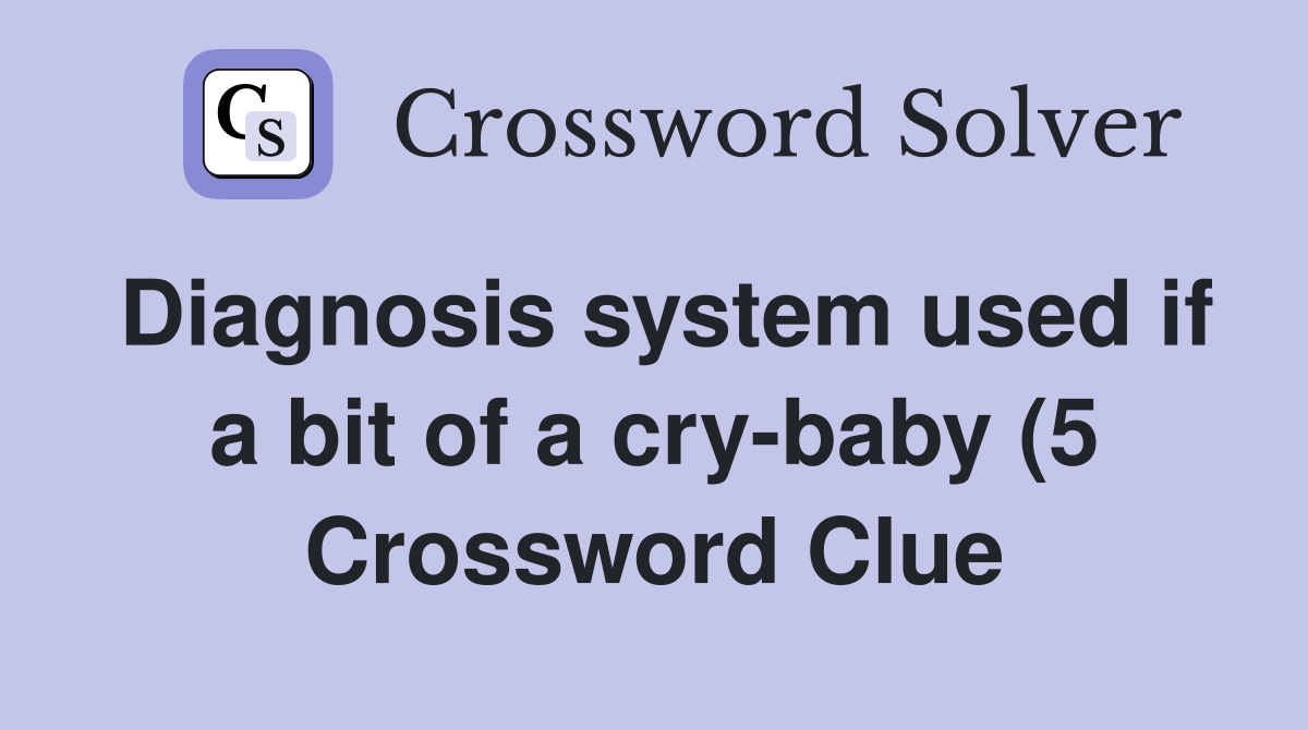 Diagnosis system used if a bit of a cry baby (5) Crossword Clue Diagnosis system used if a bit of a cry baby (5) Crossword Clue