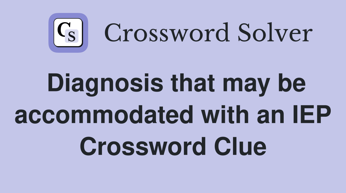 Diagnosis that may be accommodated with an IEP Crossword Clue