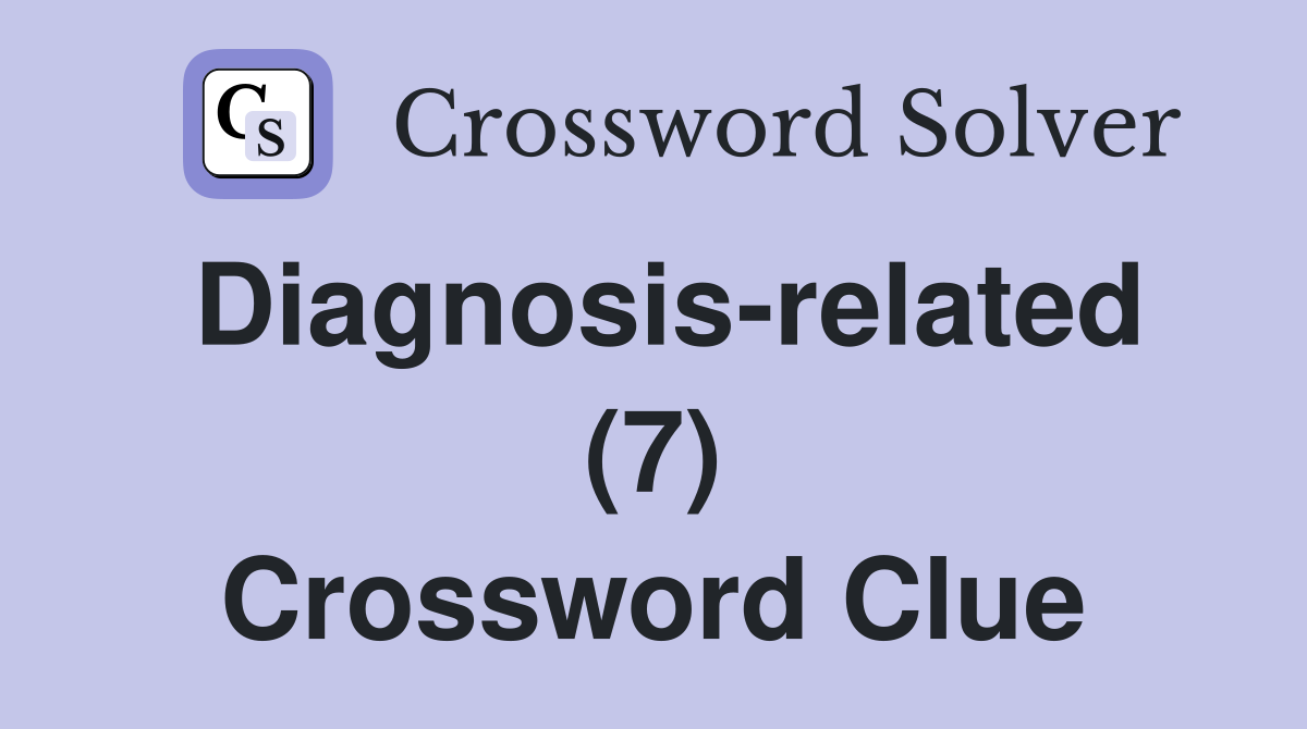 Diagnosis-related (7) Crossword Clue
