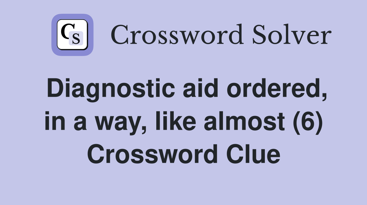 Diagnostic aid ordered, in a way, like almost (6) Crossword Clue