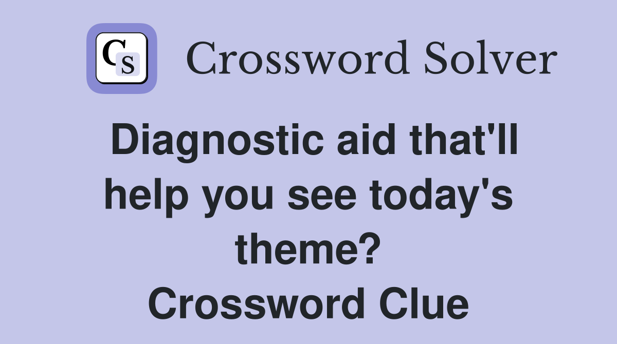 Diagnostic aid that'll help you see today's theme? Crossword Clue