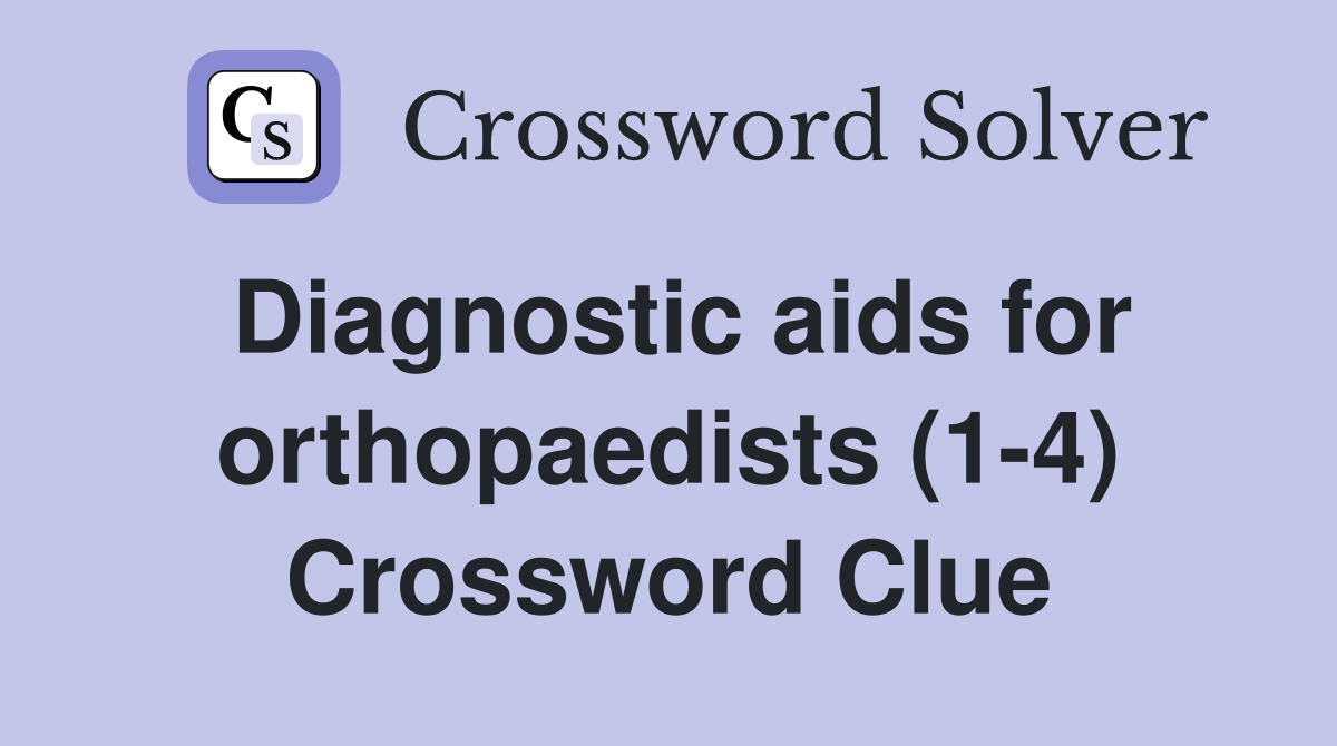 Diagnostic aids for orthopaedists (1-4) Crossword Clue