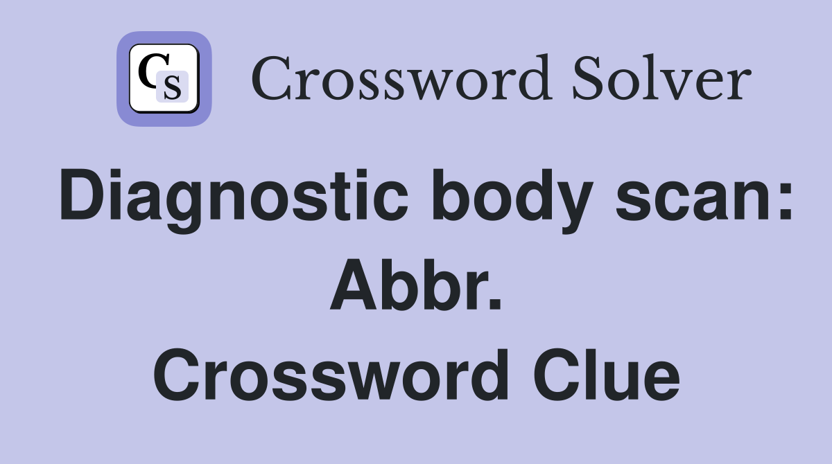 Diagnostic body scan: Abbr. Crossword Clue