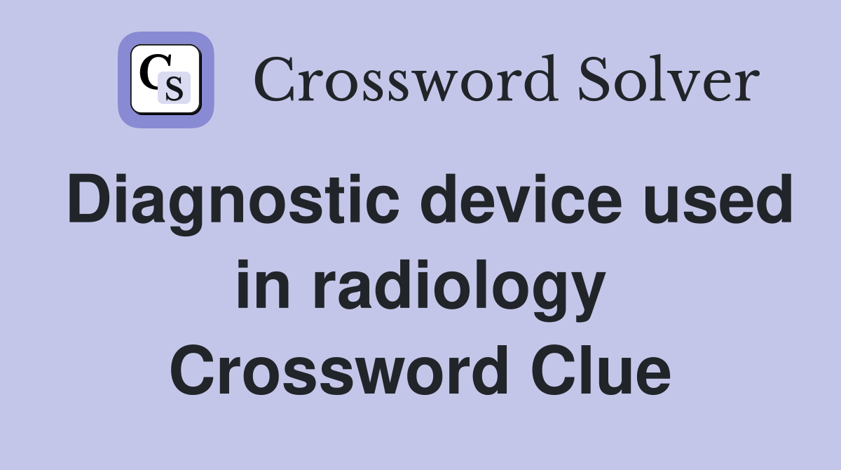 Diagnostic device used in radiology Crossword Clue