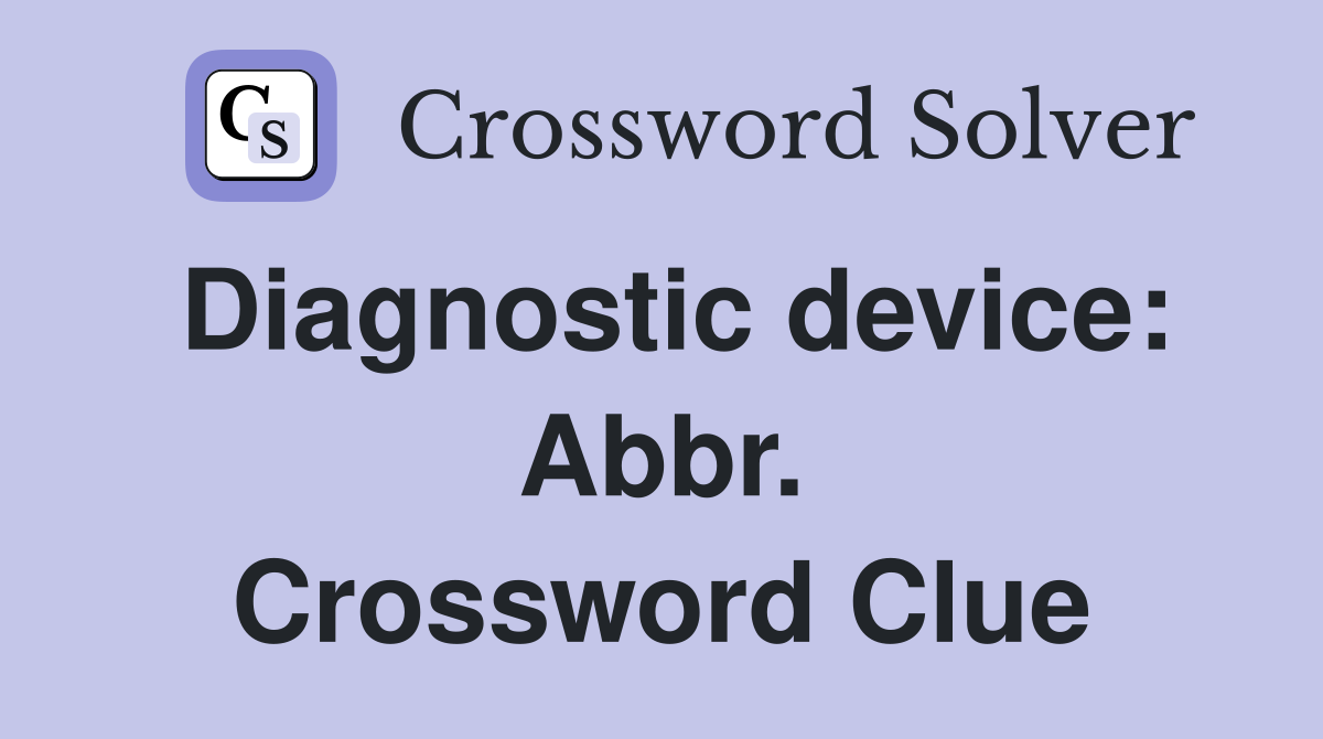 Diagnostic device: Abbr. Crossword Clue