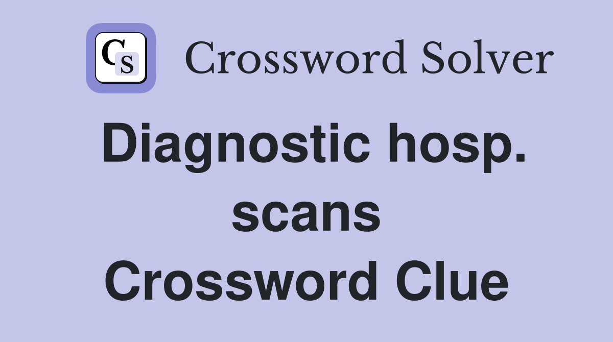 Diagnostic hosp. scans Crossword Clue