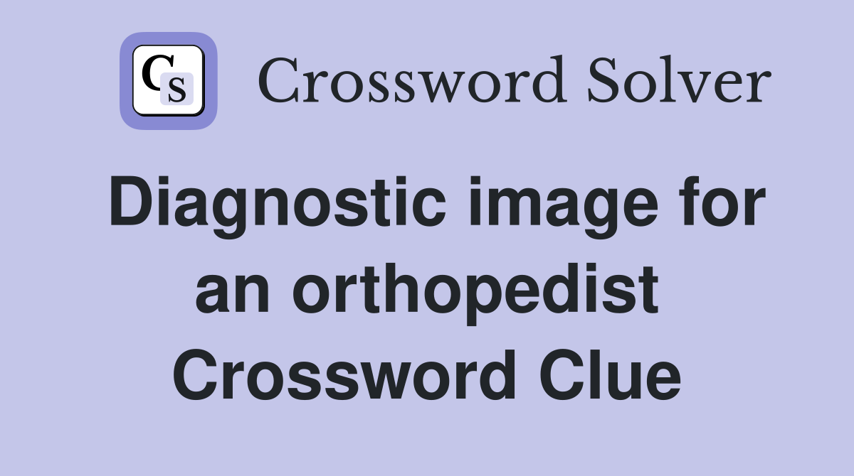 Diagnostic image for an orthopedist Crossword Clue