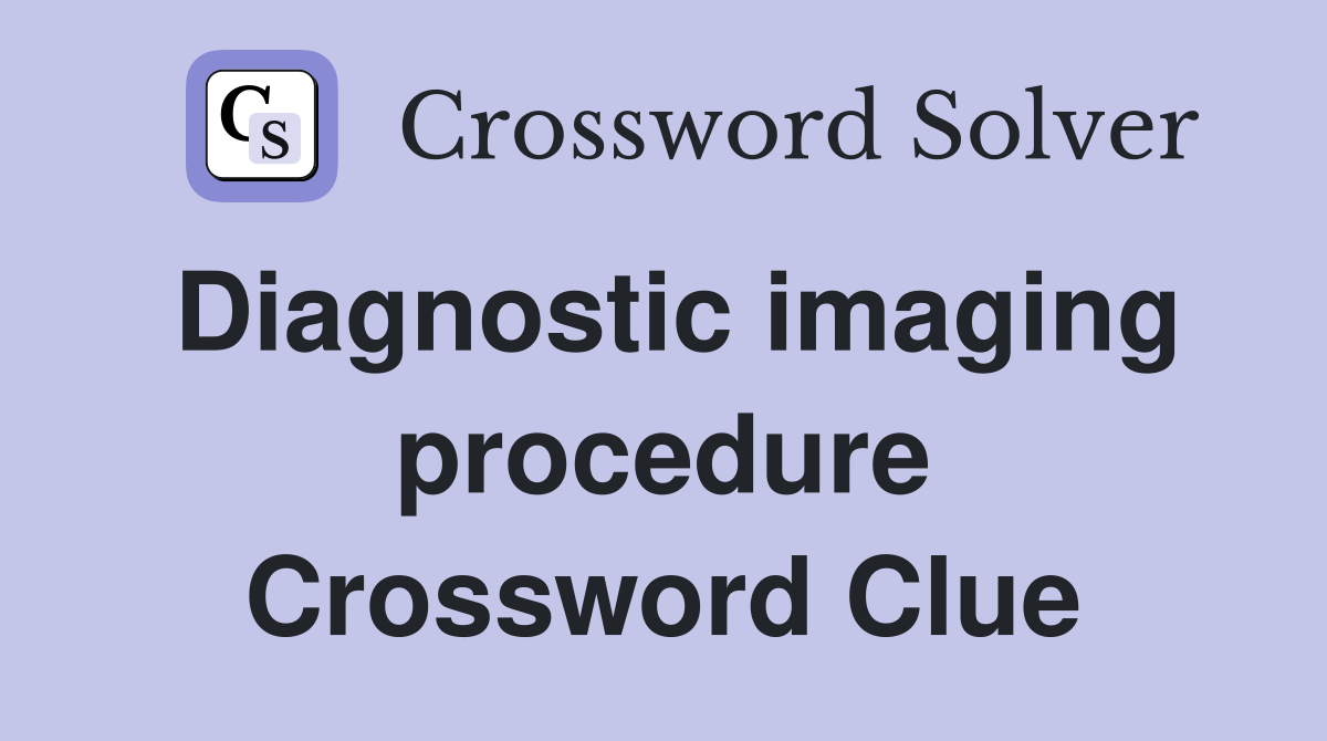 Diagnostic imaging procedure Crossword Clue