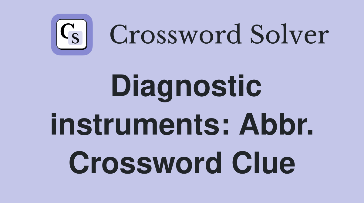 Diagnostic instruments: Abbr. Crossword Clue