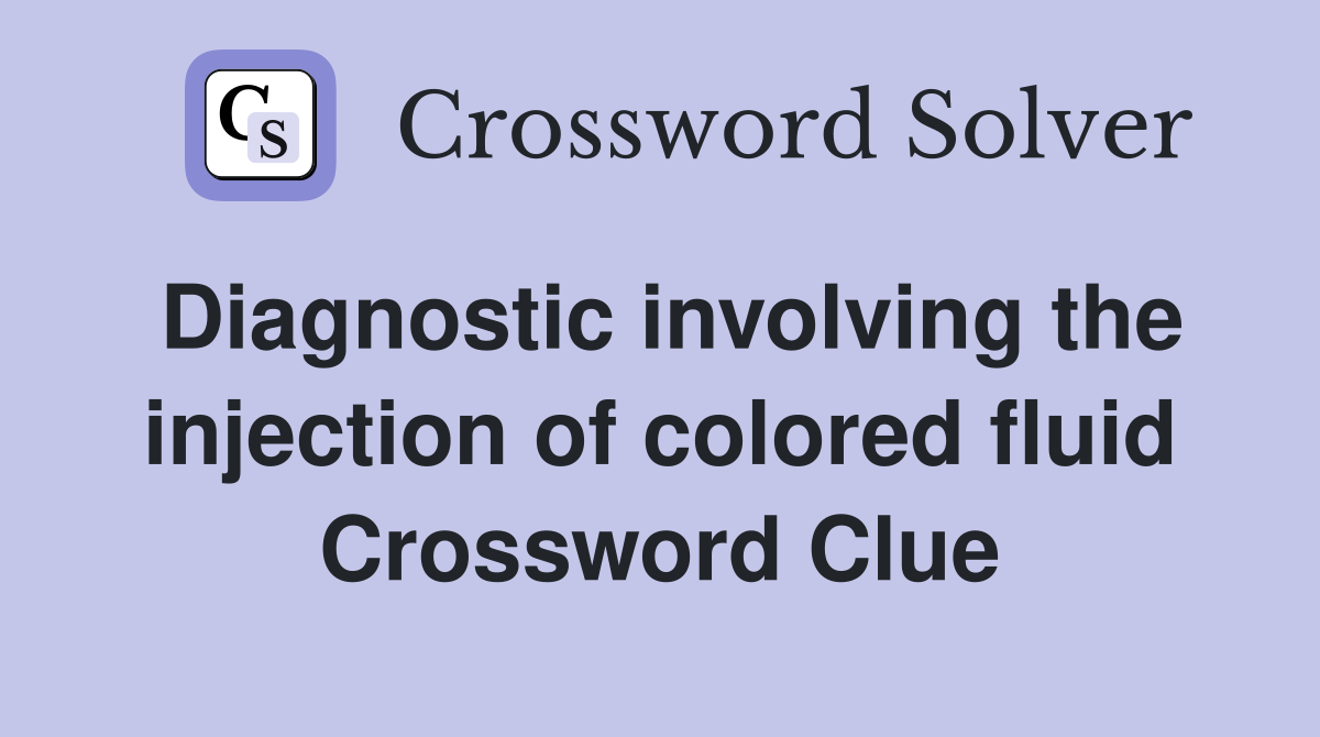 Diagnostic involving the injection of colored fluid Crossword Clue