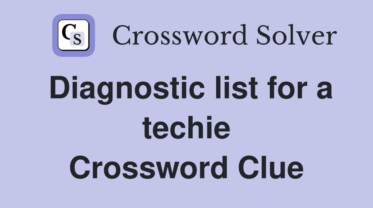 Diagnostic list for a techie Crossword Clue
