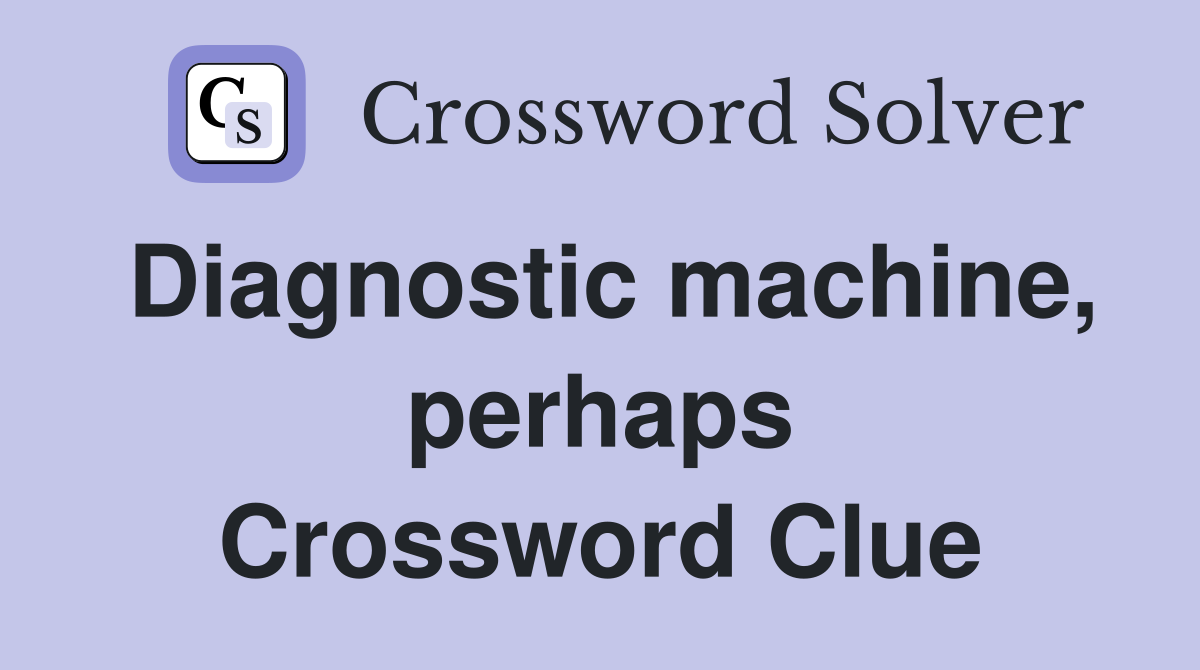 Diagnostic machine, perhaps Crossword Clue