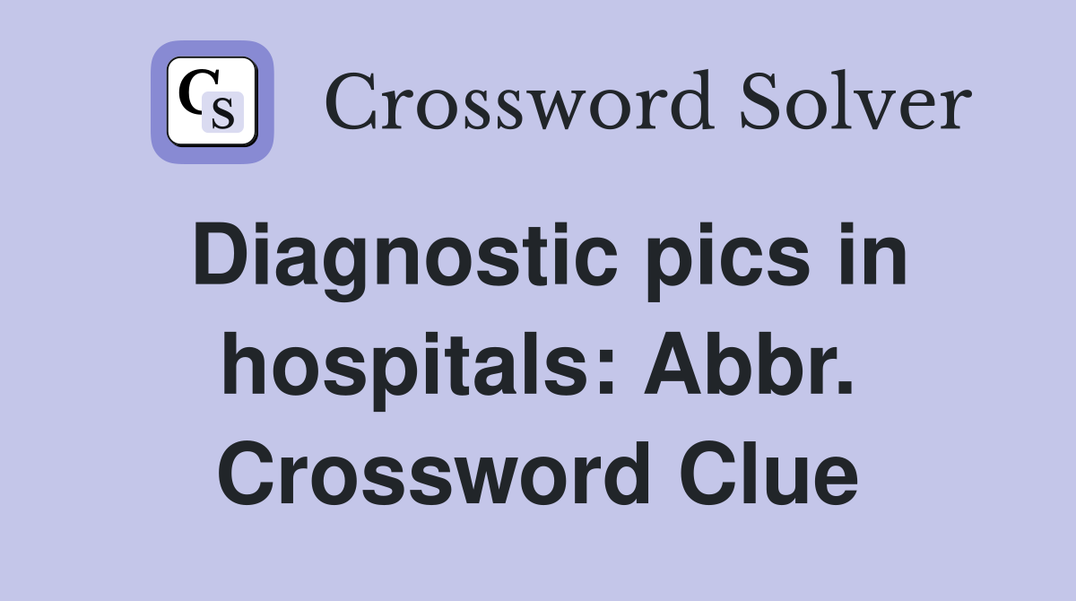 Diagnostic pics in hospitals: Abbr. Crossword Clue