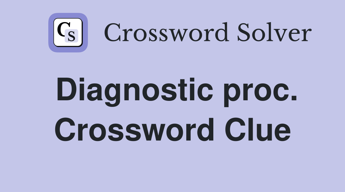 Diagnostic proc. Crossword Clue