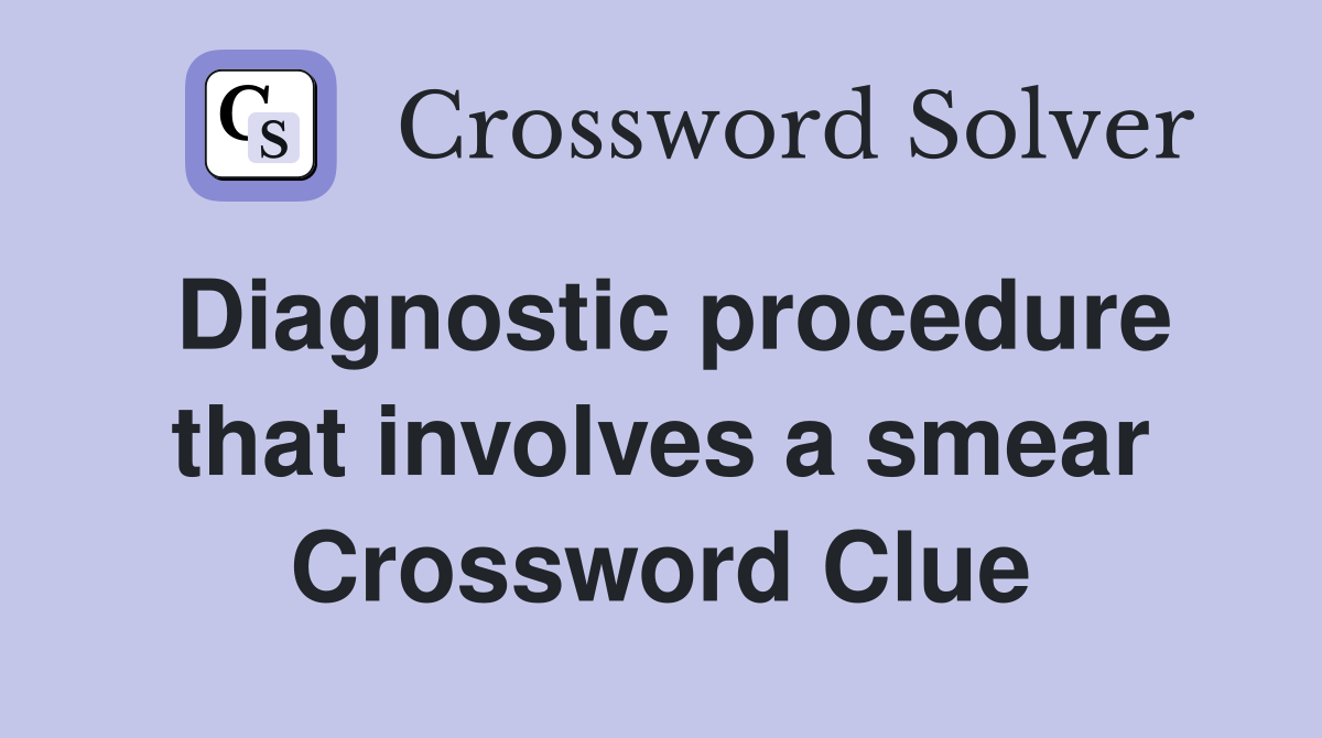 Diagnostic procedure that involves a smear Crossword Clue