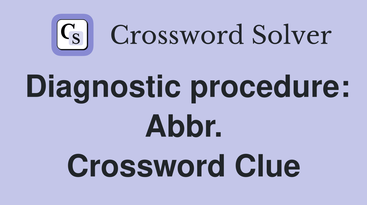 Diagnostic procedure: Abbr. Crossword Clue