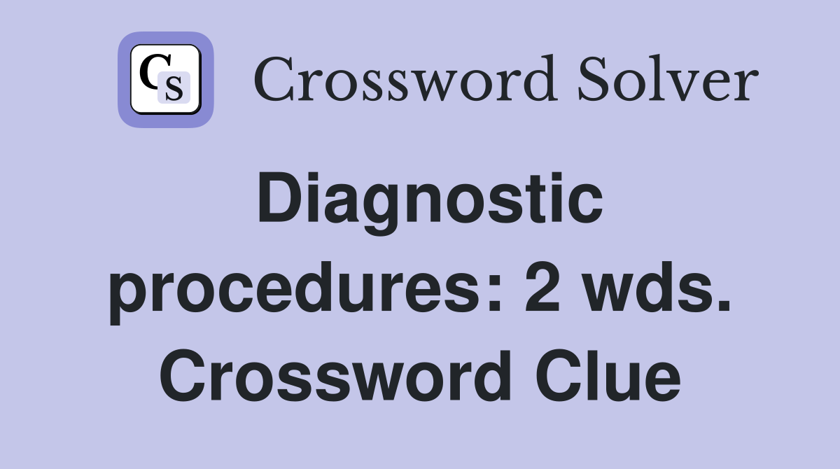 Diagnostic procedures: 2 wds. Crossword Clue
