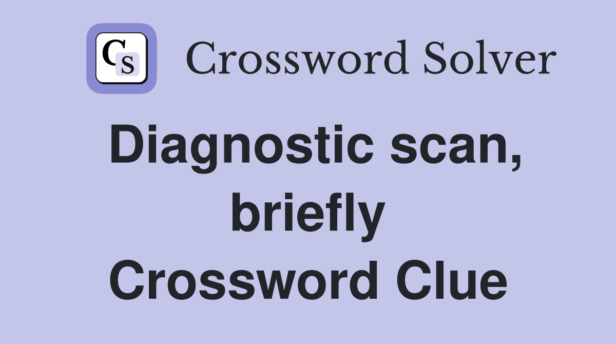 Diagnostic scan, briefly Crossword Clue