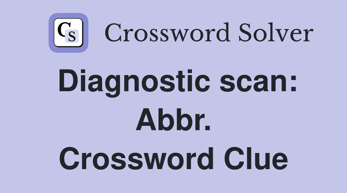 Diagnostic scan: Abbr. Crossword Clue