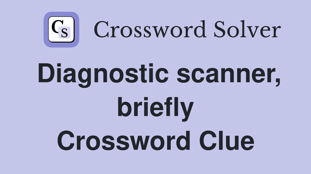 Diagnostic scanner, briefly Crossword Clue