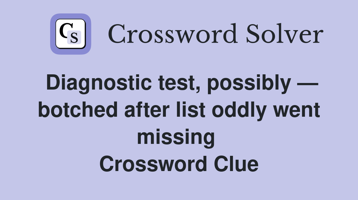 Diagnostic test, possibly — botched after list oddly went missing  Crossword Clue