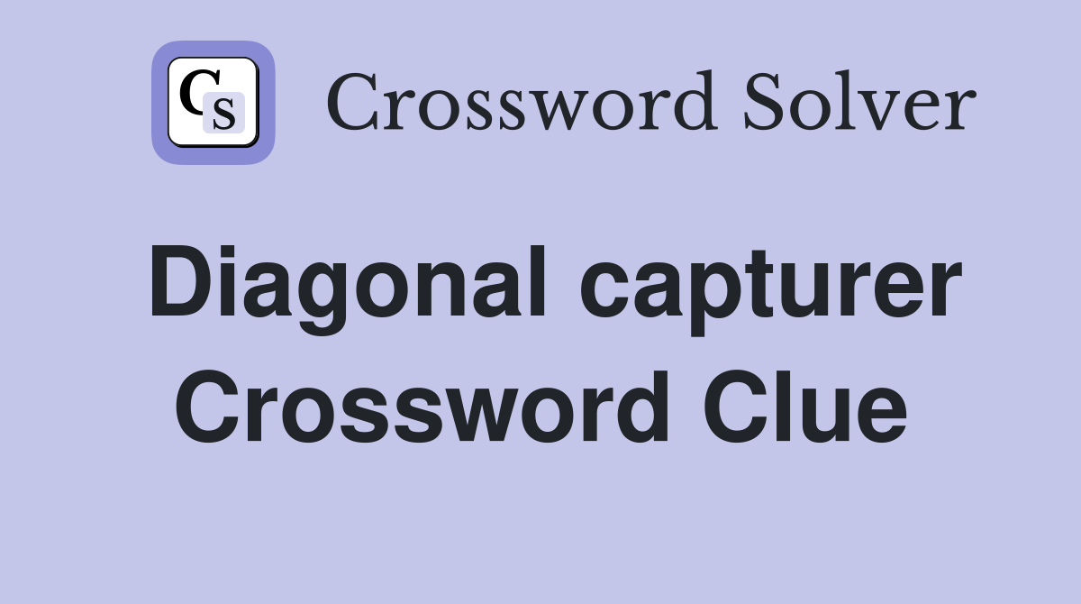 Diagonal capturer Crossword Clue