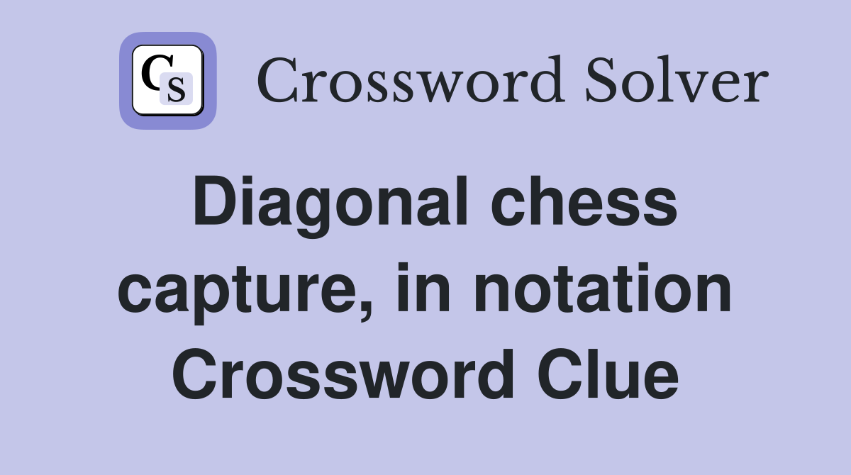 Diagonal chess capture, in notation Crossword Clue