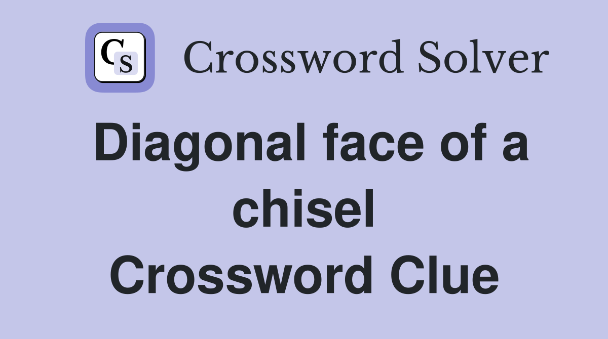 Diagonal face of a chisel Crossword Clue