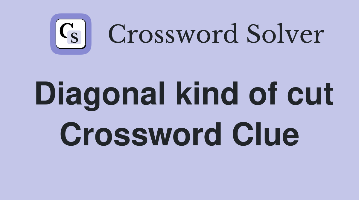 Diagonal kind of cut Crossword Clue