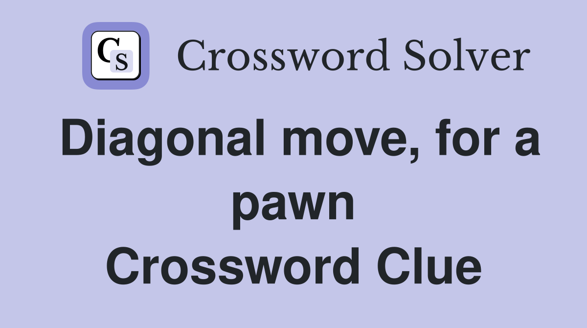 Diagonal move, for a pawn Crossword Clue