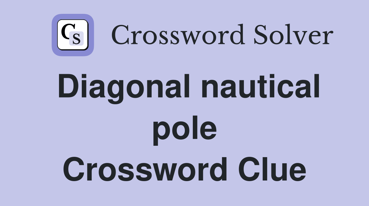 Diagonal nautical pole Crossword Clue