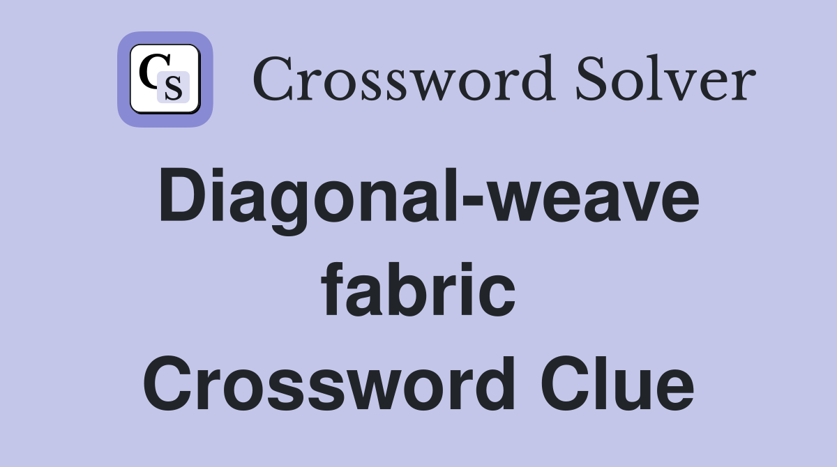 Diagonal-weave fabric Crossword Clue