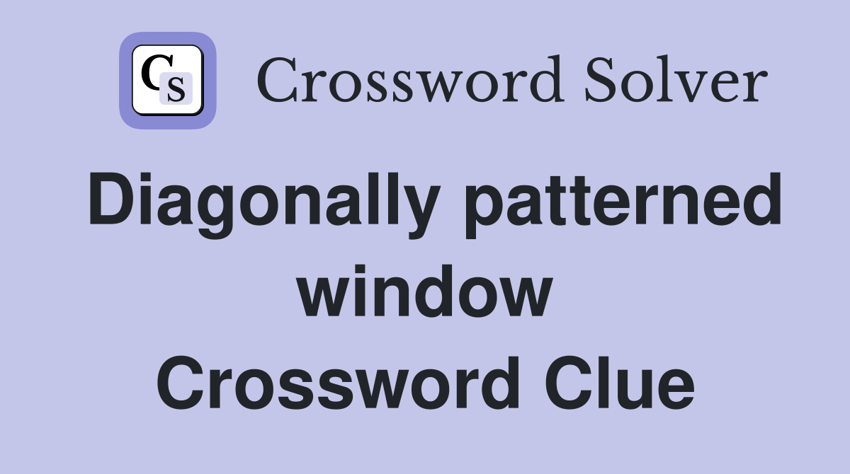 Diagonally patterned window Crossword Clue