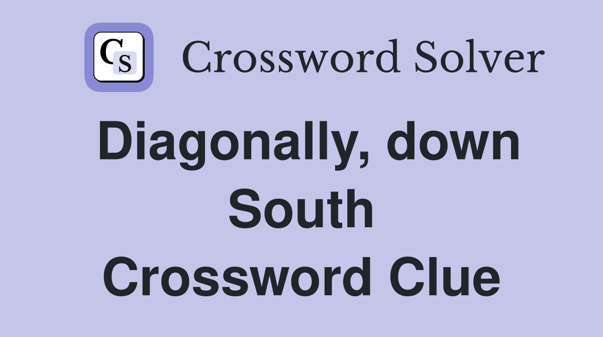 Diagonally, down South Crossword Clue