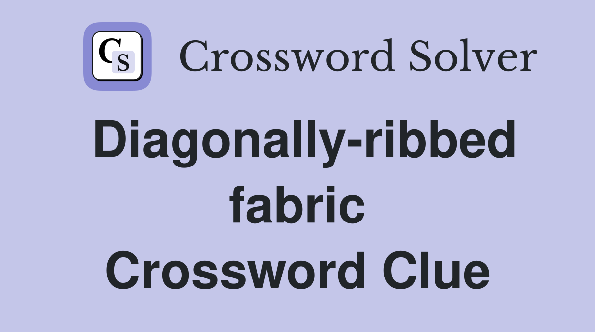 Diagonally-ribbed fabric Crossword Clue