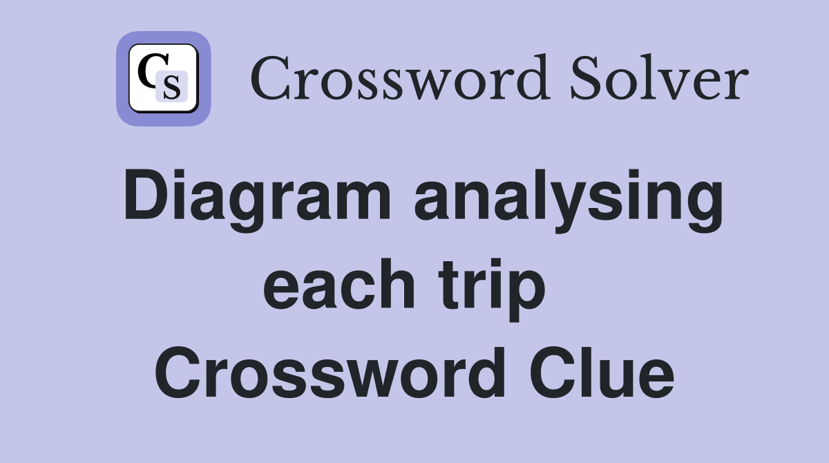 Diagram analysing each trip  Crossword Clue